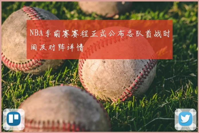 NBA季前赛赛程正式公布各队首战时间及对阵详情