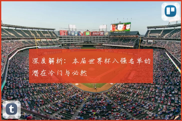深度解析：本届世界杯八强名单的潜在冷门与必然