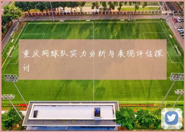 重庆网球队实力分析与表现评估探讨