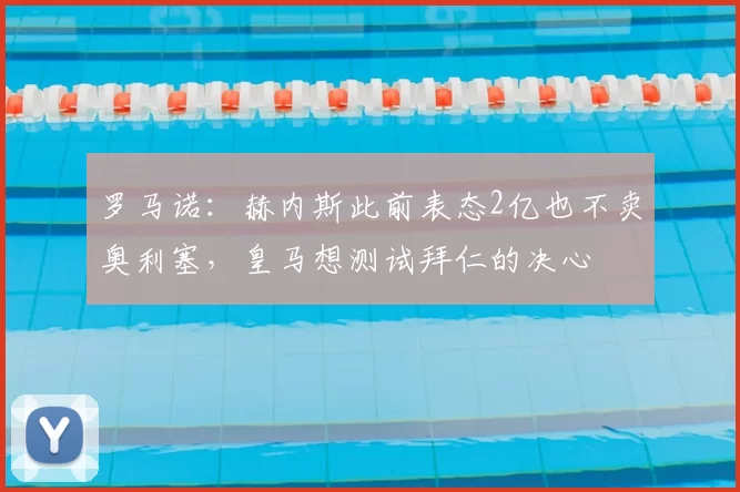 罗马诺:赫内斯此前表态2亿也不卖奥利塞,皇马想测试拜仁的决心