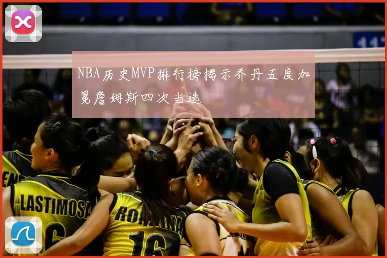 NBA历史MVP排行榜揭示乔丹五度加冕詹姆斯四次当选