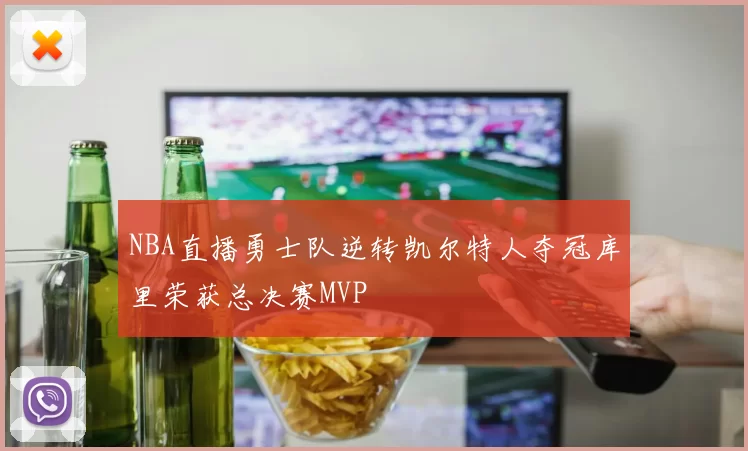 NBA直播勇士队逆转凯尔特人夺冠库里荣获总决赛MVP