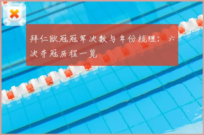 拜仁欧冠冠军次数与年份梳理：六次夺冠历程一览