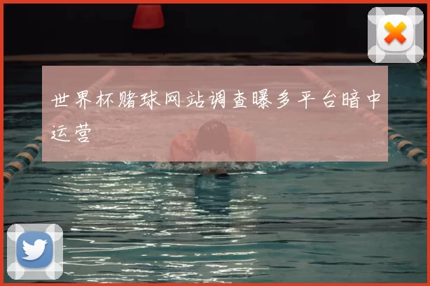 世界杯赌球网站调查曝多平台暗中运营