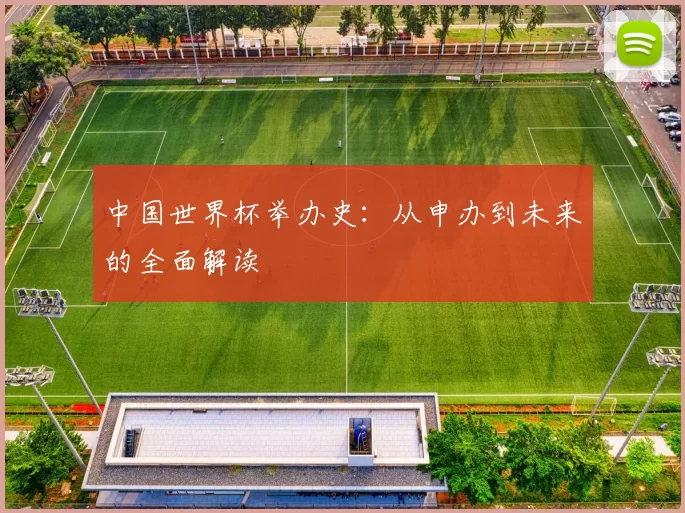 中国世界杯举办史：从申办到未来的全面解读