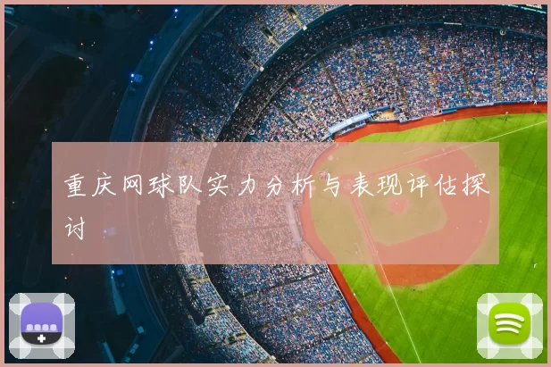 重庆网球队实力分析与表现评估探讨