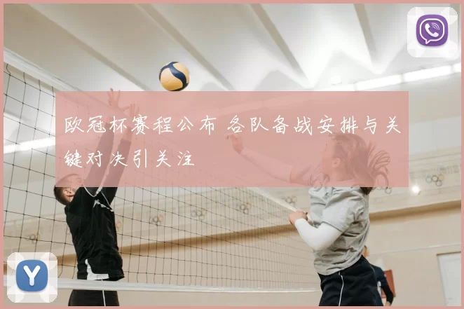 欧冠杯赛程公布 各队备战安排与关键对决引关注