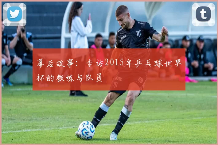 幕后故事:专访2015年乒乓球世界杯的教练与队员
