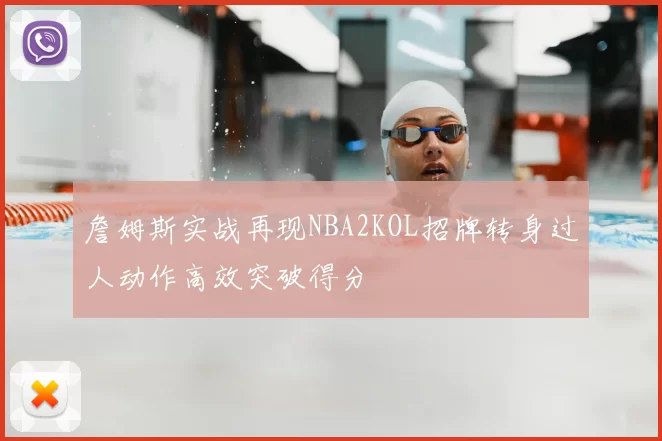 詹姆斯实战再现NBA2KOL招牌转身过人动作高效突破得分