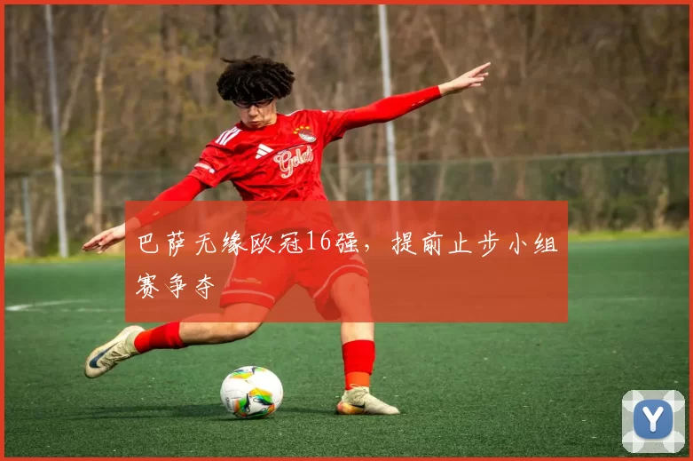 巴萨无缘欧冠16强，提前止步小组赛争夺